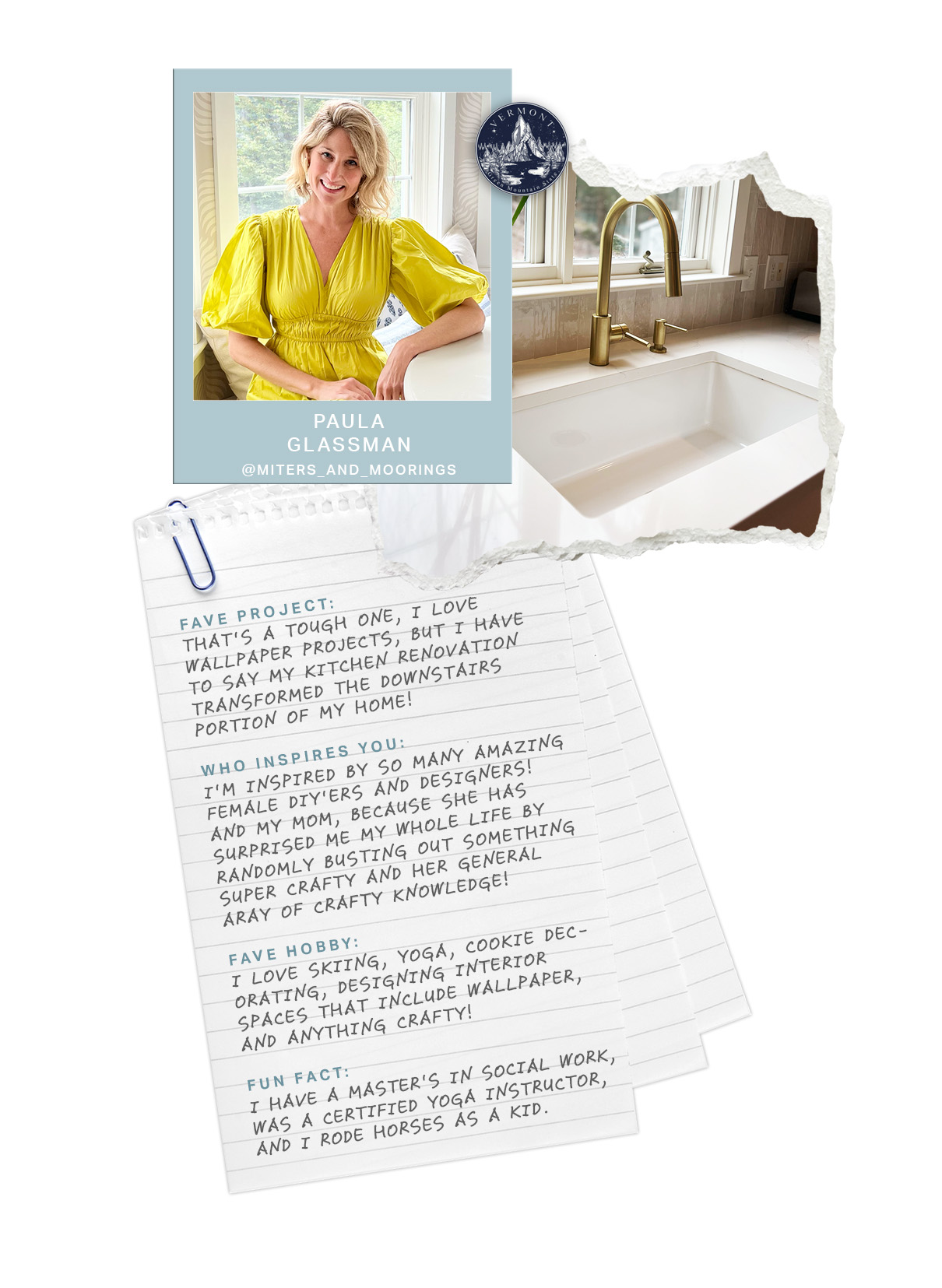 A collage-style graphic featuring Paula Glassman. In the center, a portrait of Paula shows her sitting at a bright kitchen counter, smiling while wearing a vibrant yellow puff-sleeve dress. Behind her, large windows bring in natural light. To the left, a notebook page with handwritten text details her favorite project—her kitchen renovation, her inspirations, hobbies, and a fun fact about her background in social work and yoga instruction. To the right, a close-up of a modern white farmhouse sink with a brushed gold faucet is displayed, set against a neutral tiled backsplash. A small circular badge featuring the Vermont state emblem is included in the design.